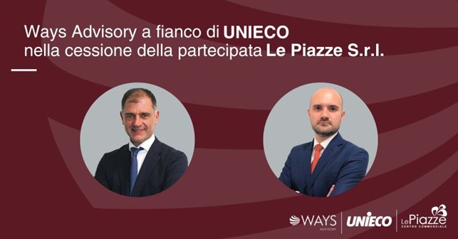 Ways Advisory ha assistito Unieco in qualità di Advisor Finanziario nell’operazione che ha riguardato la cessione della partecipata Le Piazze S.r.l.