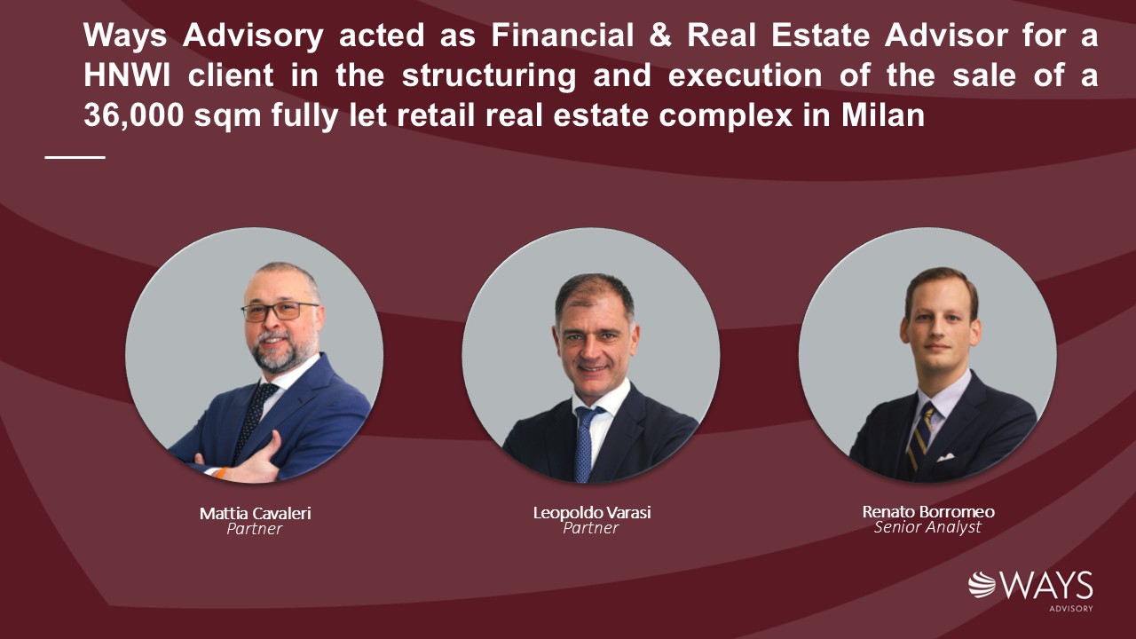 Ways Advisory acted as Financial & Real Estate Advisor for a HNWI client in the structuring and execution of the sale of a 36,000 sqm fully let retail real estate complex in Milan