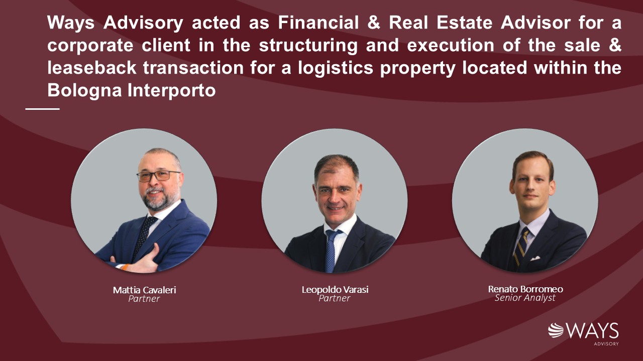 Ways Advisory acted as Financial & Real Estate Advisor for a corporate client in the structuring and execution of the sale & leaseback transaction for a logistics property located within the Bologna Interporto