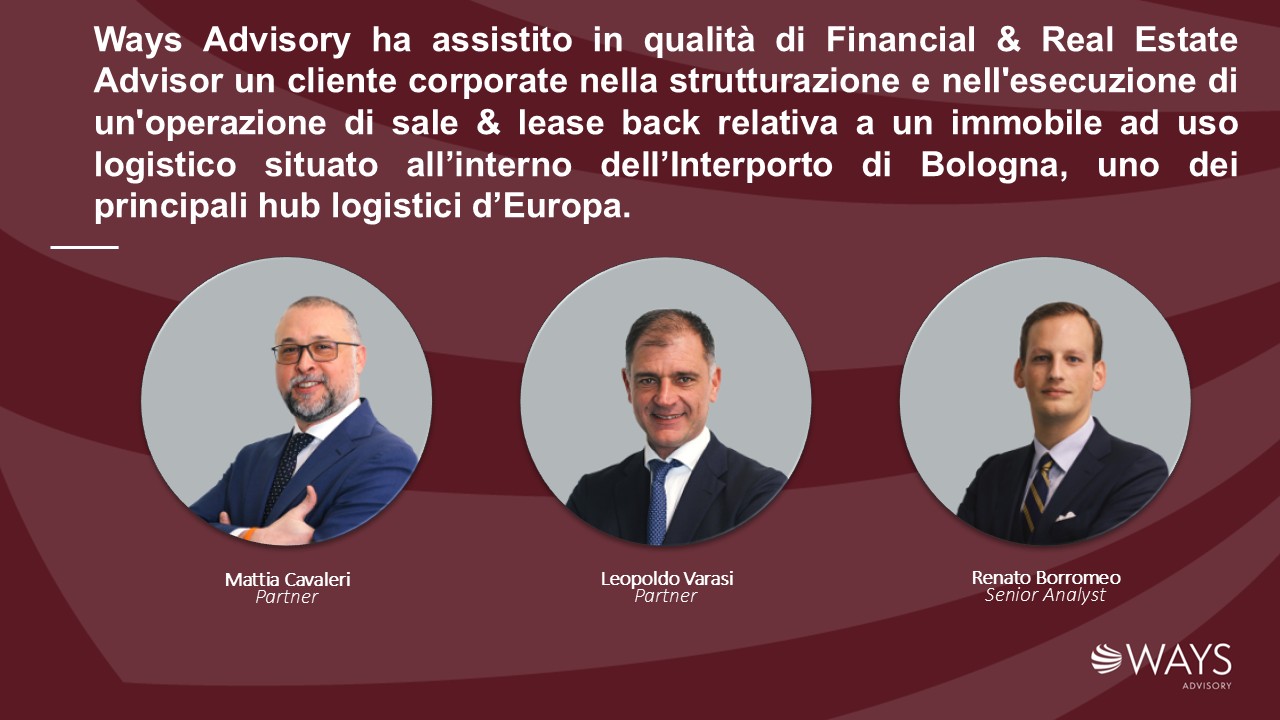Ways Advisory ha assistito in qualità di Financial & Real Estate Advisor un cliente corporate nella strutturazione e nell’esecuzione di un’operazione di sale & lease back relativa a un immobile ad uso logistico situato all’interno dell’Interporto di Bologna, uno dei principali hub logistici d’Europa.